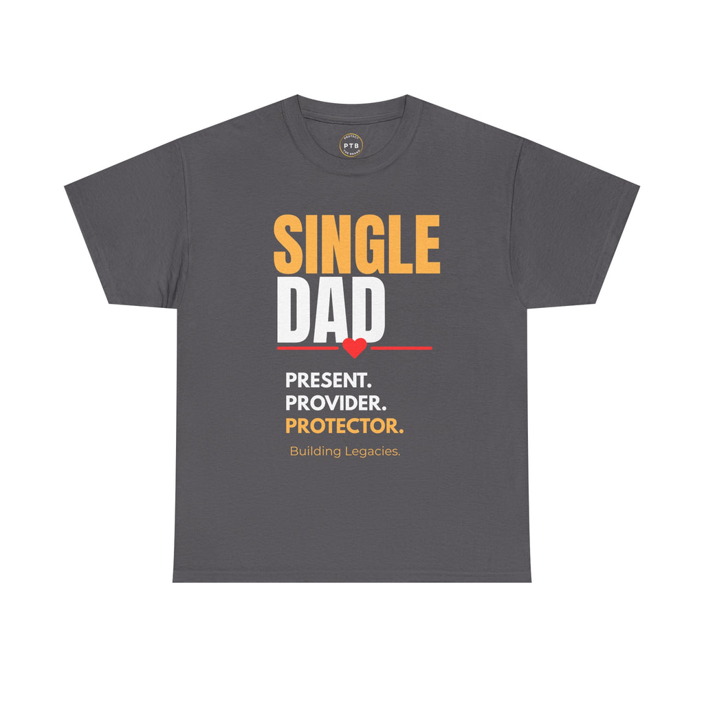 Single Dad T-Shirt — "Single Dad: Present, Provider, Protector" Legacy Tee